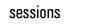 Sessions